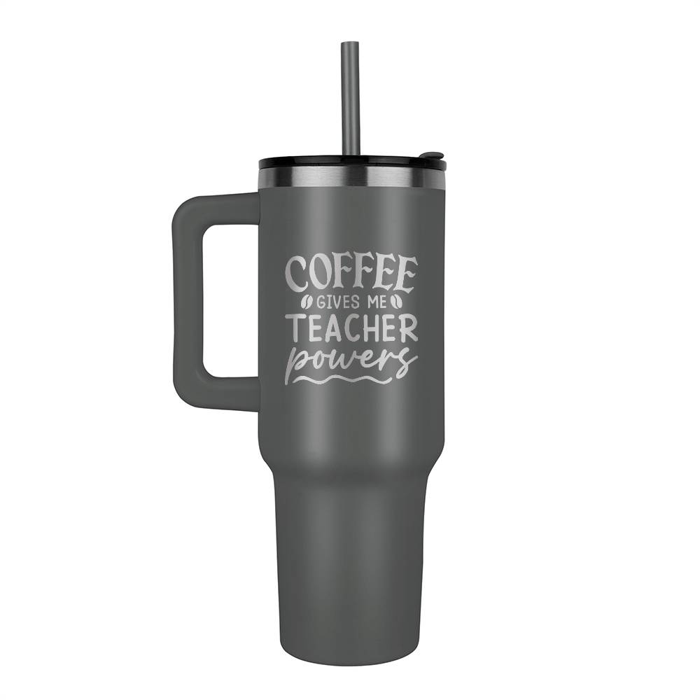 Coffee Gives Me Teacher Powers - 40oz Tumblers